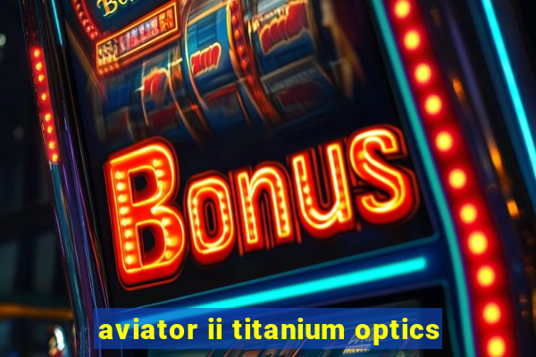 aviator ii titanium optics